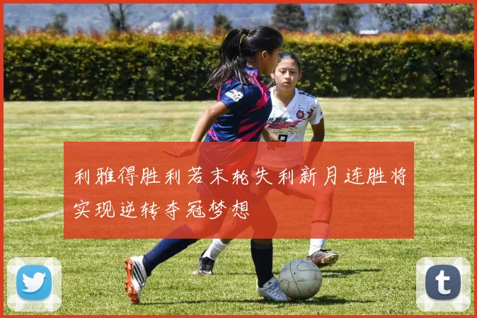 利雅得胜利若末轮失利新月连胜将实现逆转夺冠梦想